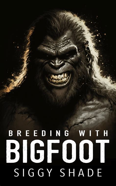 Breeding with Bigfoot A smutty fantasy romance Taschenbuch 17. . Siggy shade bigfoot pdf